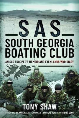 SAS South Georgia Boating Club: An SAS Trooper's Memoir and Falklands War Diary - Shaw, Tony