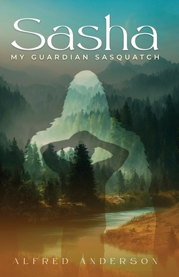 Sasha: My Guardian Sasquatch - Anderson, Alfred, and Authors, Digital (Consultant editor)