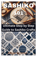 Sashiko 101: Ultimate Step by Step Guide to Sashiko Crafts