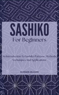 Sashiko for Beginners: An Introduction To Sashiko Patterns, Methods, Techniques And Applications