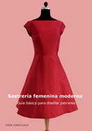 Sastrer?a femenina moderna: Gu?a bsica para disear patrones