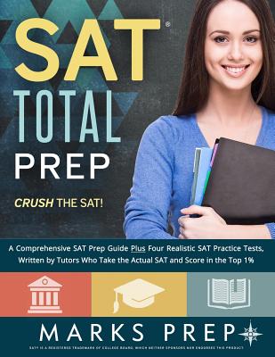 SAT Total Prep: A Comprehensive SAT Prep Guide Plus Four Realistic SAT Practice Tests, Written by Tutors Who Take the Actual SAT and Score in the Top 1% - Prep, Marks