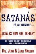 Satans Es Su Nombre... Cules Son Sus Tretas?: Un Enfoque Biblico Y Con Autoridad Hacia La Guerra Espiritual