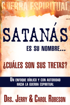 Satans Es Su Nombre... Cules Son Sus Tretas?: Un Enfoque Biblico Y Con Autoridad Hacia La Guerra Espiritual - Robeson, Jerry, Dr., and Robeson, Carol, Dr.