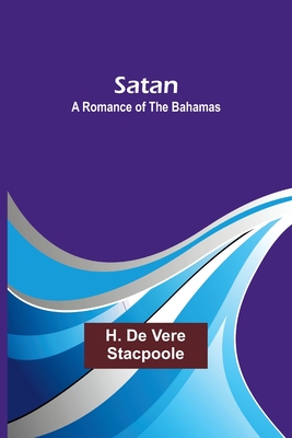 Satan: A Romance of the Bahamas - Stacpoole, H De