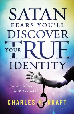 Satan Fears You'll Discover Your True Identity: Do You Know Who You Are? - Kraft, Charles H, and Hayward, Douglas (Foreword by)