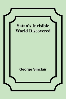 Satan's Invisible World Discovered - Sinclair, George