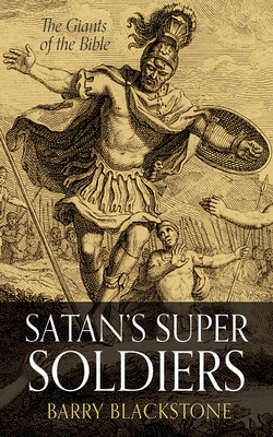 Satan's Super Soldiers: The Giants of the Bible - Blackstone, Barry