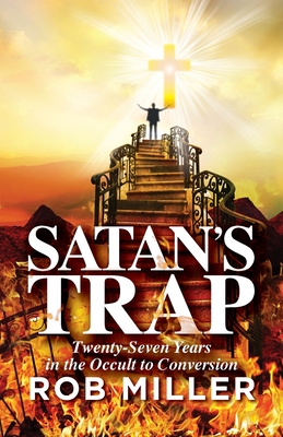 Satan's Trap, Twenty-Seven Years in the Occult to Conversion - Miller, Rob