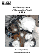 Satellite Image Atlas of Glaciers of the World: Asia (U.S. Geological Survey Professional Paper 1386-F)