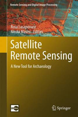 Satellite Remote Sensing: A New Tool for Archaeology - Lasaponara, Rosa (Editor), and Masini, Nicola (Editor)