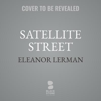 Satellite Street - Lerman, Eleanor, and Burns, Traber (Read by)