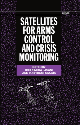 Satellites for Arms Control and Crisis Monitoring - Jasani, Bhupendra (Editor), and Sakata, Toshibomi (Editor)