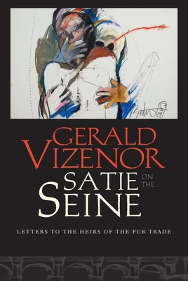 Satie on the Seine: Letters to the Heirs of the Fur Trade - Vizenor, Gerald
