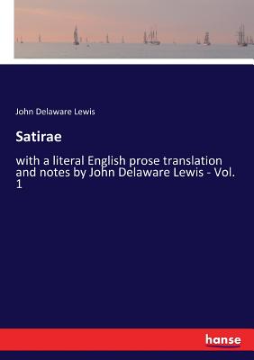 Satirae: with a literal English prose translation and notes by John Delaware Lewis - Vol. 1 - Lewis, John Delaware