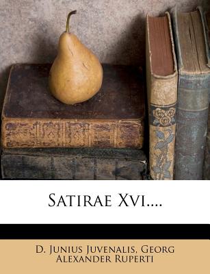 Satirae XVI.... - Juvenalis, D Junius, and Georg Alexander Ruperti (Creator)