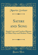 Satire and Song: Simple Lays and Careless Rhymes of Olden Days and Modern Times (Classic Reprint)