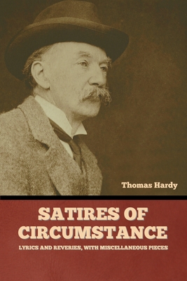 Satires of Circumstance, Lyrics and Reveries, with Miscellaneous Pieces - Hardy, Thomas