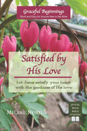 Satisfied by His Love: Let Jesus Satisfy Your Heart with the Goodness of His Love (Selected New Testament Women)