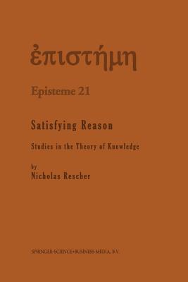 Satisfying Reason: Studies in the Theory of Knowledge - Rescher, N.
