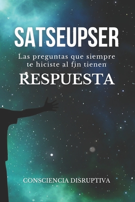 Satseupser: Las preguntas que SIEMPRE te hiciste al fin tienen RESPUESTA - Disruptiva, Consciencia, and Santisteban, Sebastian