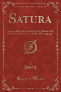 Satura: Ausgew?hlte Satiren Des Horaz, Persius Und Iuvenal; In Freier Metrischer ?bertragung (Classic Reprint)