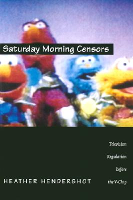 Saturday Morning Censors: Television Regulation before the V-Chip - Hendershot, Heather