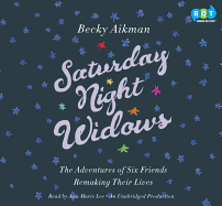 Saturday Night Widows: The Adventures of Six Friends Remaking Their Lives