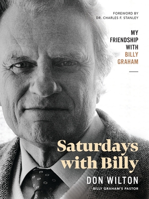 Saturdays with Billy: My Friendship with Billy Graham - Wilton, Donald J., and Stanley, Dr. Charles F. (Foreword by)