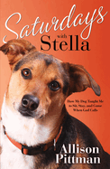 Saturdays with Stella: How My Dog Taught Me to Sit, Stay and Come When God Calls