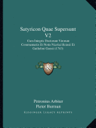 Satyricon Quae Supersunt V2: Cum Integris Doctorum Virorum Commentariis Et Notis Nicolai Heinsii Et Guilielmi Goesii (1743)