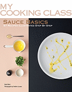 Sauce Basics: 87 Recipes Illustrated Step by Step