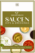 Saucen, Dips & Dressings: Leckere So?en f?r jeden Anlass. Diverse Fonds "Kalbsfond usw." Italienische So?en, Dunkle So?en, Helle So?en, leckere Dips, Burger so?en und Salatso?en