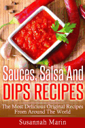 Sauces, Salsa And Dips Recipes: The Most Delicious Original Recipes From Around The World