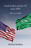 Saudi Arabia and the US Since 1962: Allies In Conflict