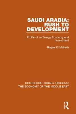 Saudi Arabia: Rush to Development (RLE Economy of Middle East): Profile of an Energy Economy and Investment - el Mallakh, Ragaei