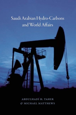 Saudi Arabian Hydrocarbons and World Affairs - Taher, Abdulhadi H., and Matthews, Michael