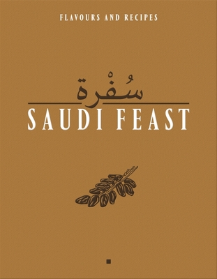 Saudi Feast: Flavours and Recipes - Helou, Anissa, and Badr, Mayada