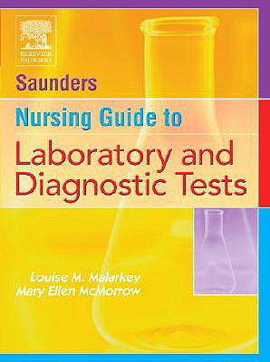 Saunders Nursing Guide to Laboratory and Diagnostic Tests - Malarkey, Louise M, Edd, RN, and McMorrow, Mary Ellen, Edd, RN, Ccrn, Apn