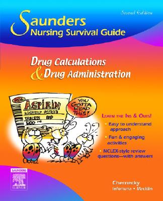 Saunders Nursing Survival Guide: Drug Calculations and Drug Administration - Chernecky, Cynthia C, PhD, RN, CNS, Faan, and Macklin, Denise, Rnc, Bsn, Crni, and Infortuna, Mother Helena, Bs