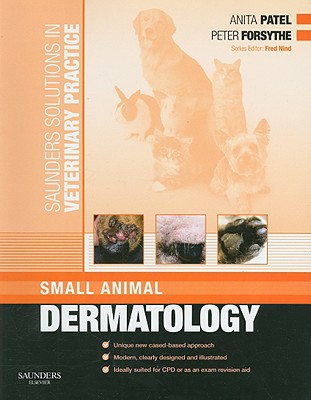 Saunders Solutions in Veterinary Practice: Small Animal Dermatology - Patel, Anita, and Forsythe, Peter J, Bvm&s, and Nind, Fred, Bvm&s (Editor)
