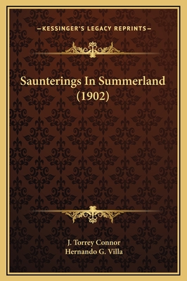 Saunterings in Summerland (1902) - Connor, J Torrey, and Villa, Hernando G (Illustrator)