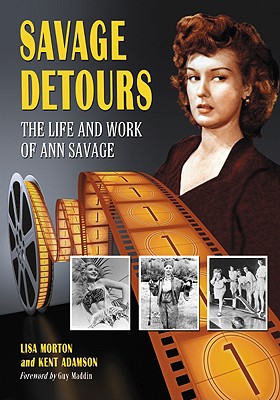 Savage Detours: The Life and Work of Ann Savage - Morton, Lisa, and Adamson, Kent