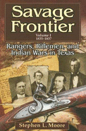 Savage Frontier Volume I: Rangers, Riflemen, and Indian Wars in Texas, 1835-1837