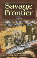 Savage Frontier Volume I: Rangers, Riflemen, and Indian Wars in Texas, 1835-1837