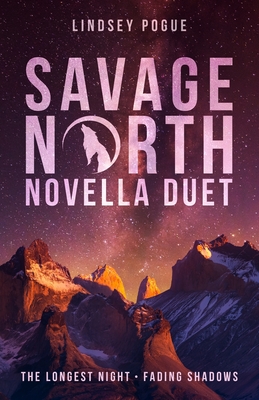 Savage North Novella Duet: The Longest Night & Fading Shadows - Pogue, Lindsey