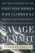 Savage Summit: The True Stories of the First Five Women Who Climbed K2, the World's Most Feared Mountain - Jordan, Jennifer, Dr.