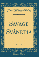 Savage Svanetia, Vol. 1 of 2 (Classic Reprint)