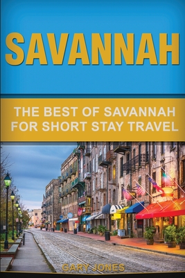Savannah: The Best Of Savannah For Short Stay Travel - Jones, Gary