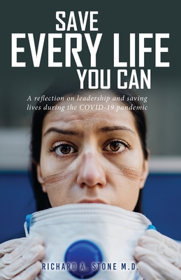 Save Every Life You Can: A Reflection on Leadership and Saving Lives during the COVID-19 Pandemic - Stone, Richard A